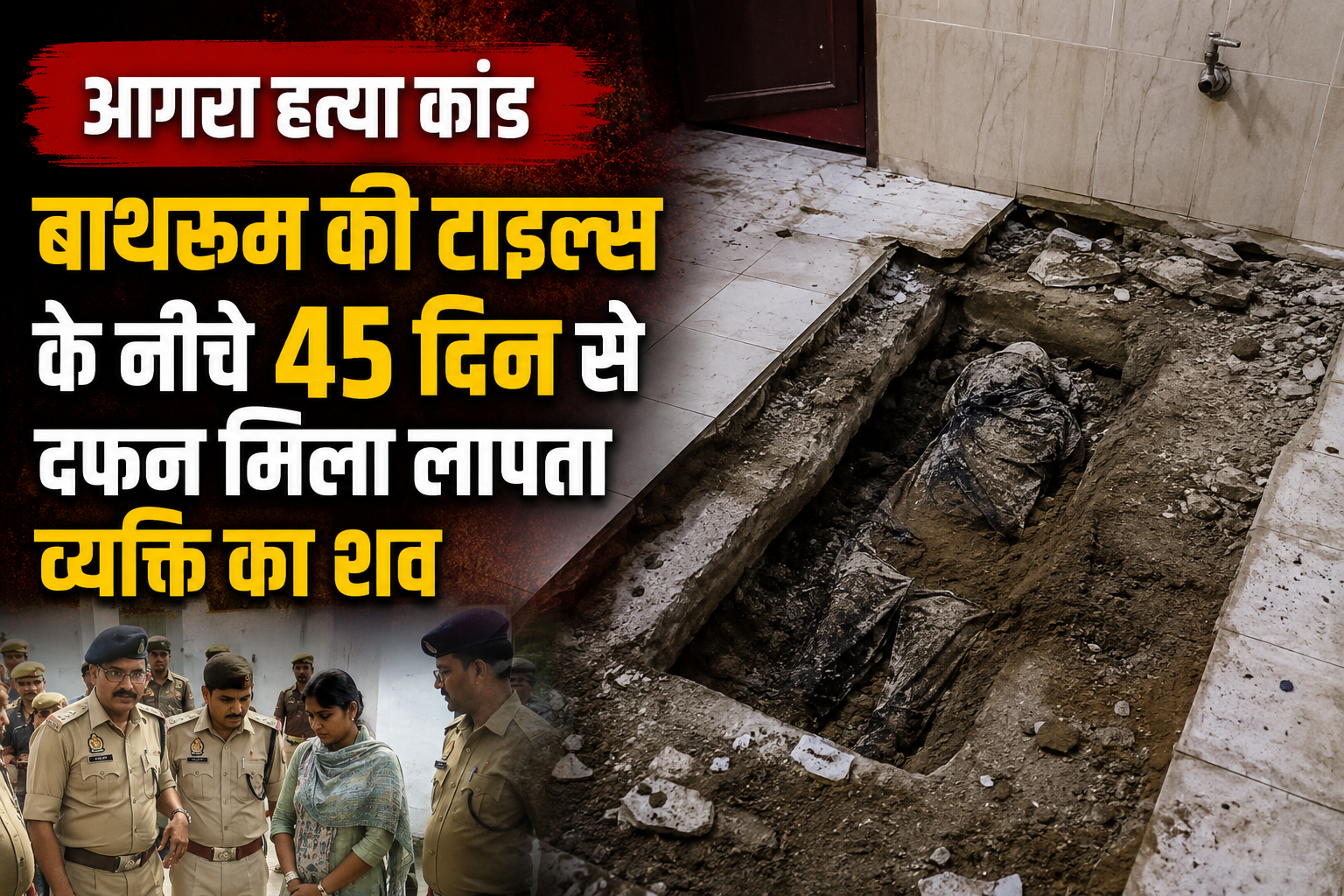 आगरा हत्या कांड में बाथरूम की टाइल्स के नीचे 45 दिन बाद मिला लापता व्यक्ति का शव